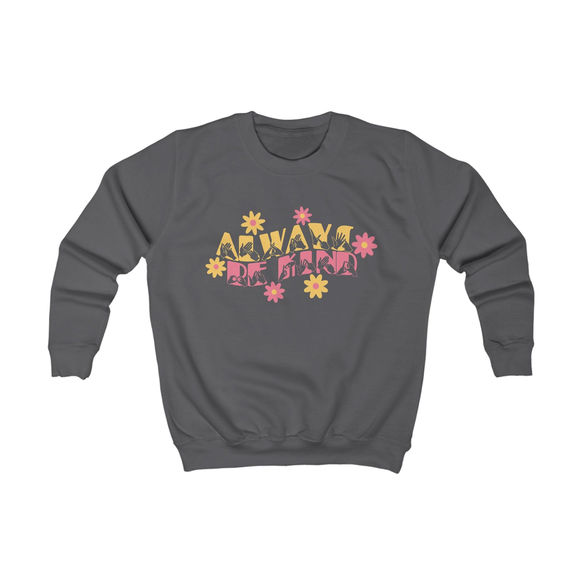Charcoal sweatshirt with ‘Always Be Kind’ in BSL fingerspelling and text, accented by a floral design