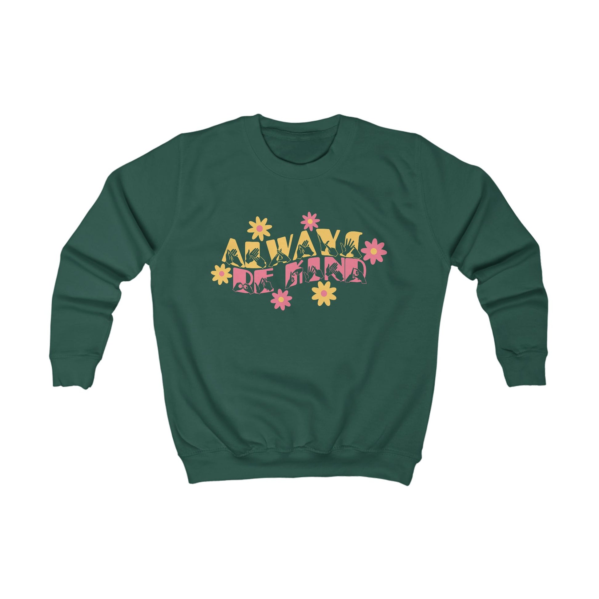 Bottle green sweatshirt with ‘Always Be Kind’ in BSL fingerspelling and text, accented by a floral design