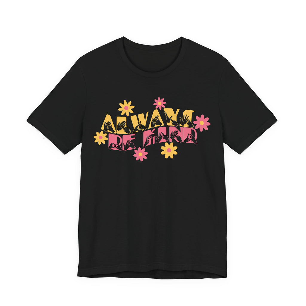 Front view of a black T-Shirt with the phrase Always Be Kind in BSL fingerspelling and text combined with floral design