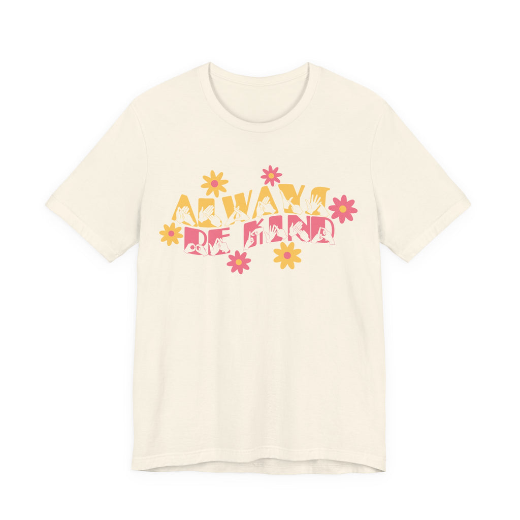 Front view of a natural T-Shirt with the phrase Always Be Kind in BSL fingerspelling and text combined with floral design