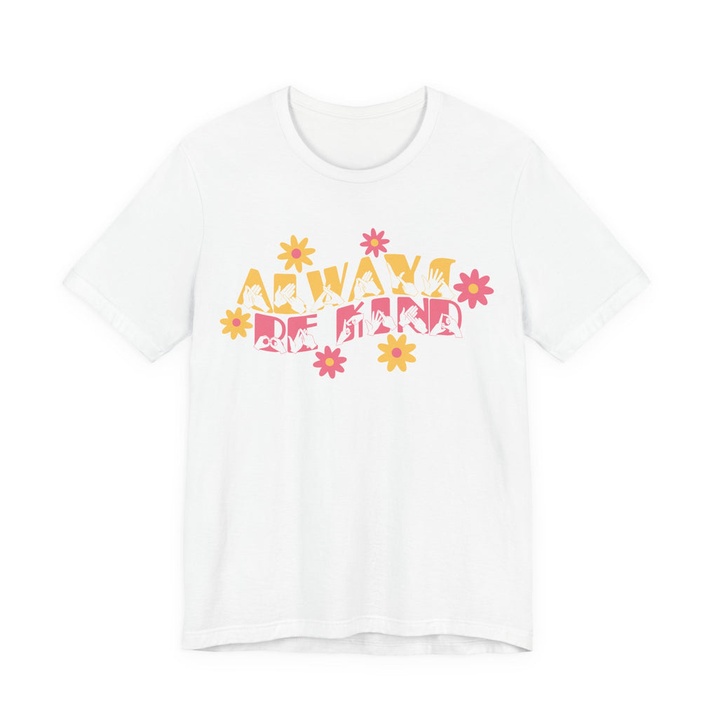 Front view of a white T-Shirt with the phrase Always Be Kind in BSL fingerspelling and text combined with floral design