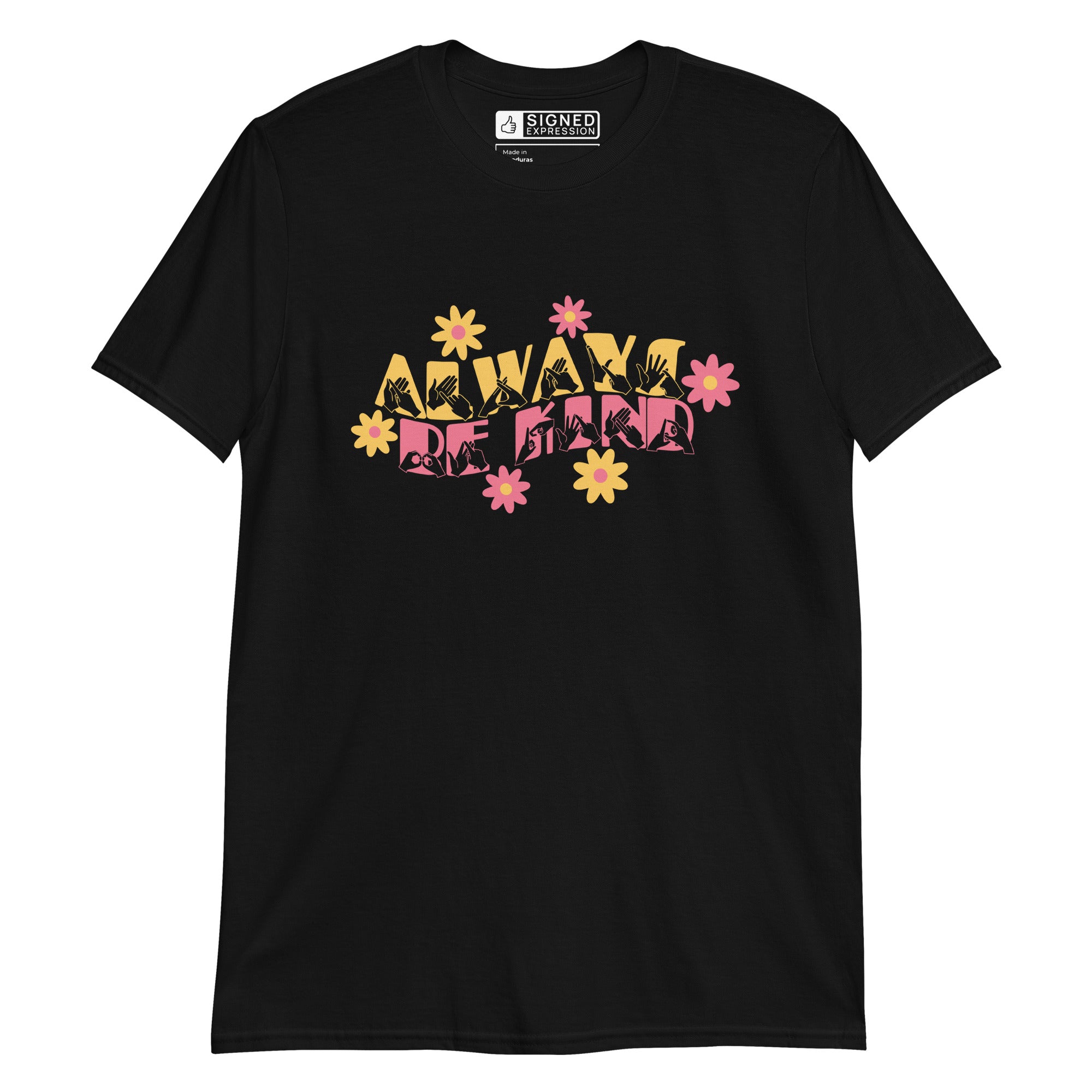 Front view of a black T-Shirt with the phrase Always Be Kind in BSL fingerspelling and text combined with floral design