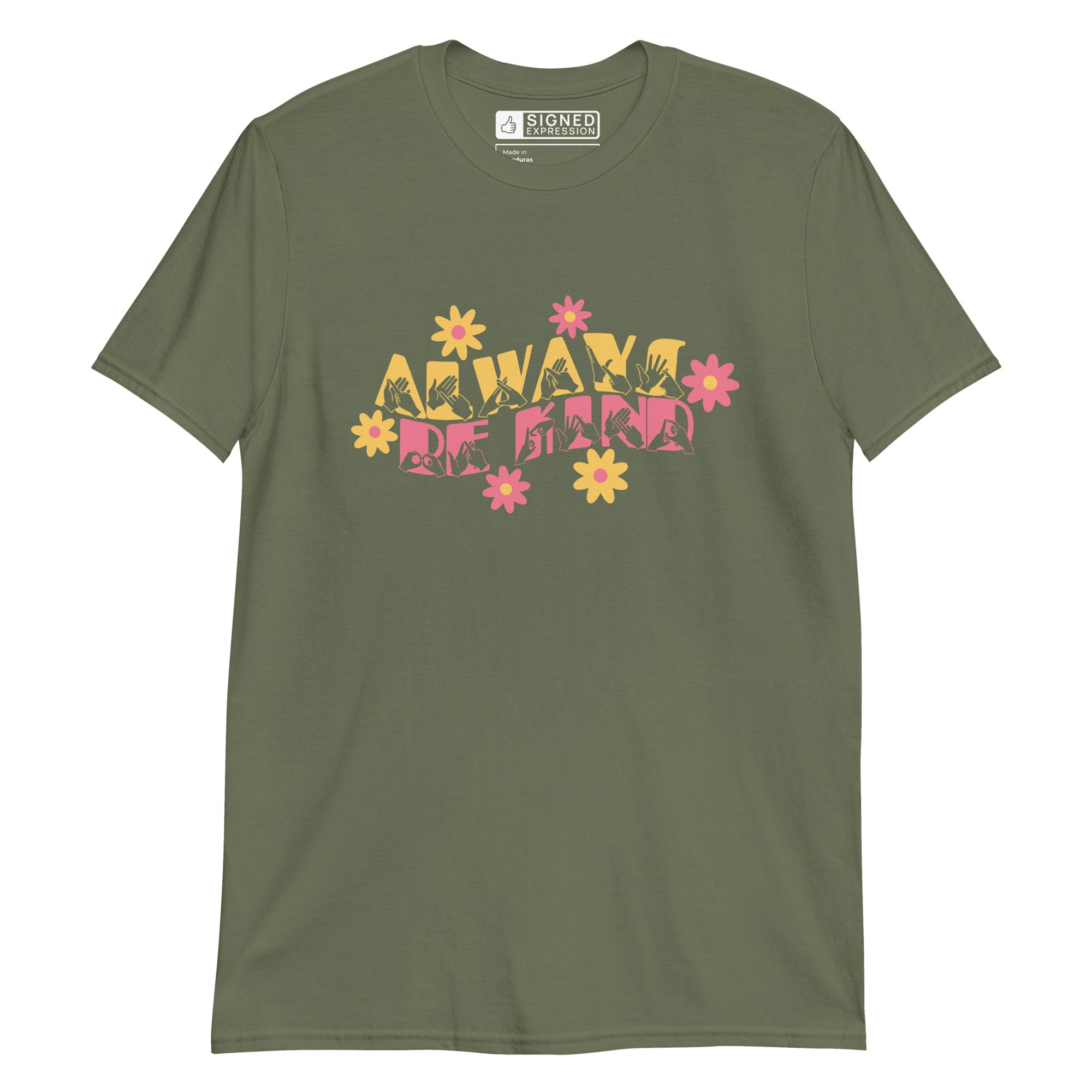 Front view of a military green T-Shirt with the phrase Always Be Kind in BSL fingerspelling and text combined with floral design