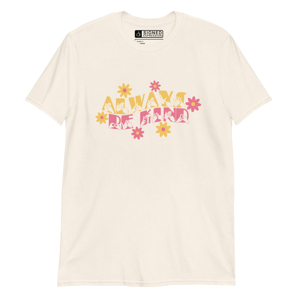 Front view of a natural T-Shirt with the phrase Always Be Kind in BSL fingerspelling and text combined with floral design