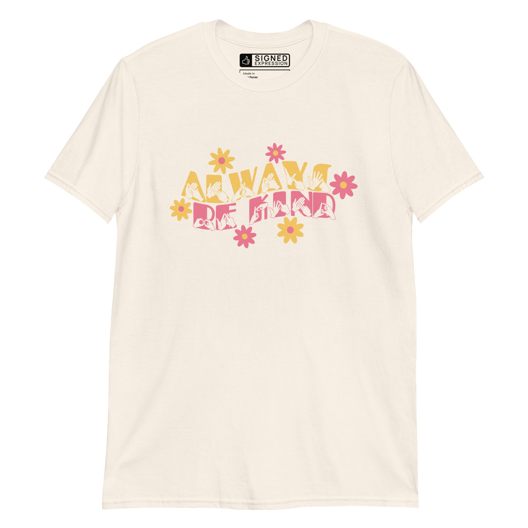 Front view of a natural T-Shirt with the phrase Always Be Kind in BSL fingerspelling and text combined with floral design