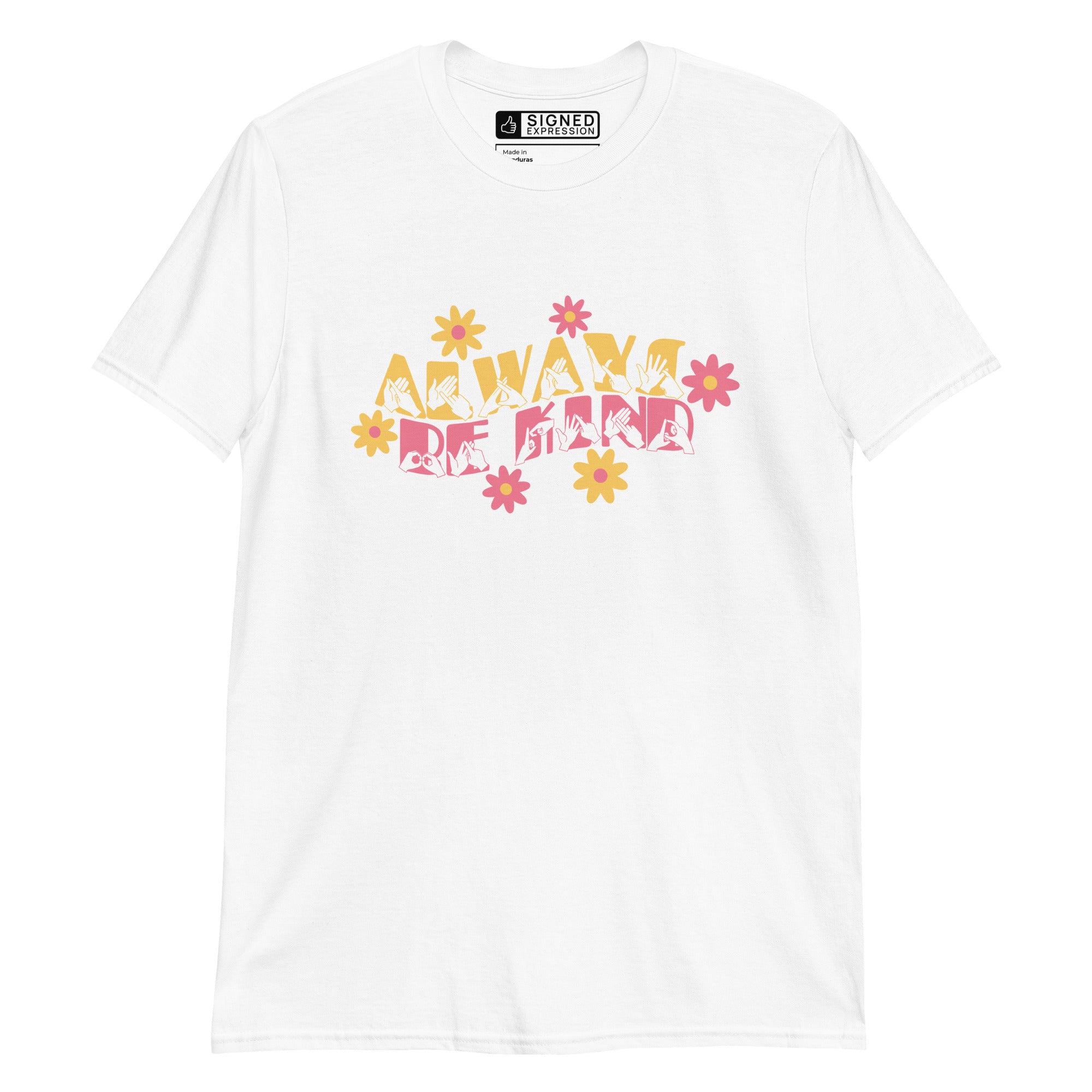 Front view of a white T-Shirt with the phrase Always Be Kind in BSL fingerspelling and text combined with floral design